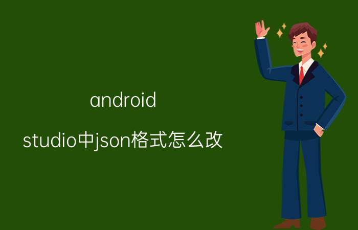 android studio中json格式怎么改 Android Studio JSON格式修改